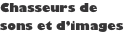 Chasseurs de sons et d&rsquo;images